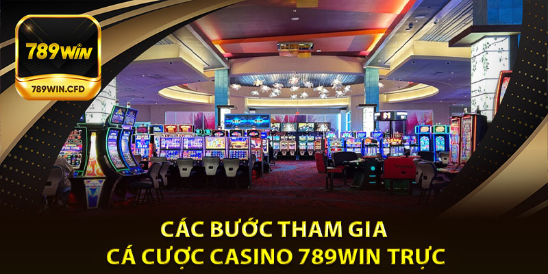 Các bước tham gia cá cược casino 789Win trực tuyến