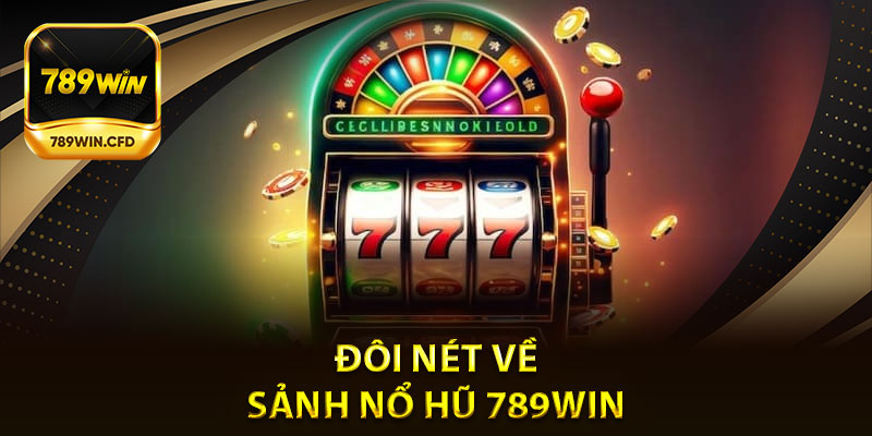 Đôi Nét Về Sảnh Nổ Hũ 789Win