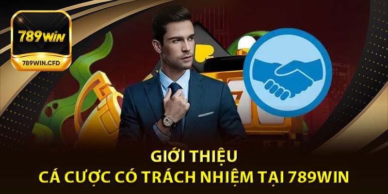 Giới Thiệu Cá Cược Có Trách Nhiệm Tại 789Win