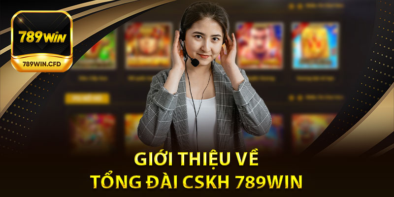 Giới thiệu về tổng đài cskh 789win