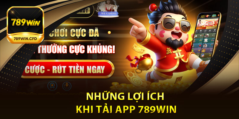 Những Lợi Ích Khi Tải App 789Win Từ Nhà Cái