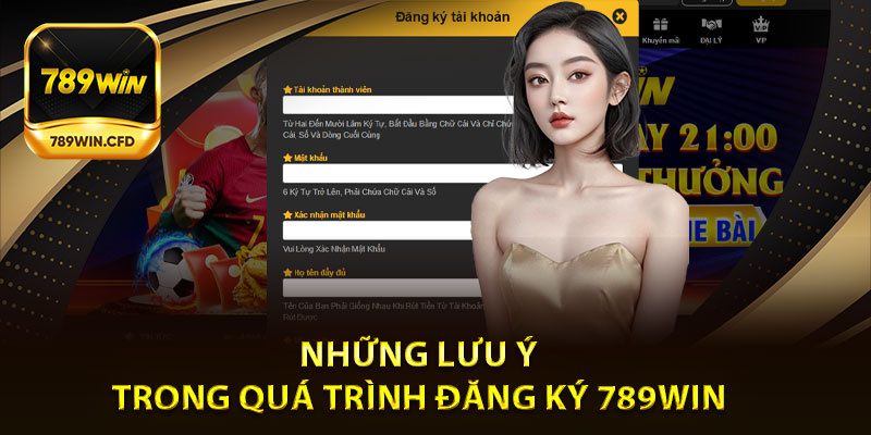 Những lưu ý trong quá trình đăng ký 789Win