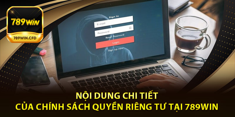 Nội dung chi tiết của chính sách quyền riêng tư tại 789Win