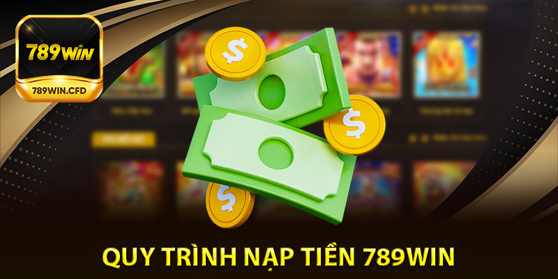 Quy trình nạp tiền 789Win dễ dàng và hiệu quả