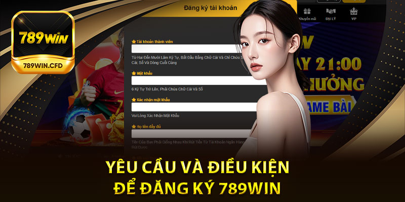 Yêu cầu và điều kiện để đăng ký 789Win